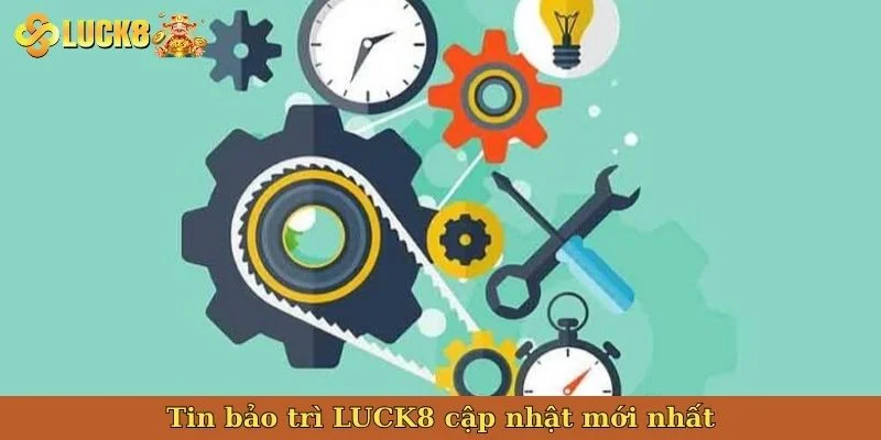 tin-bao-tri-luck8-cap-nhat-moi-nhat